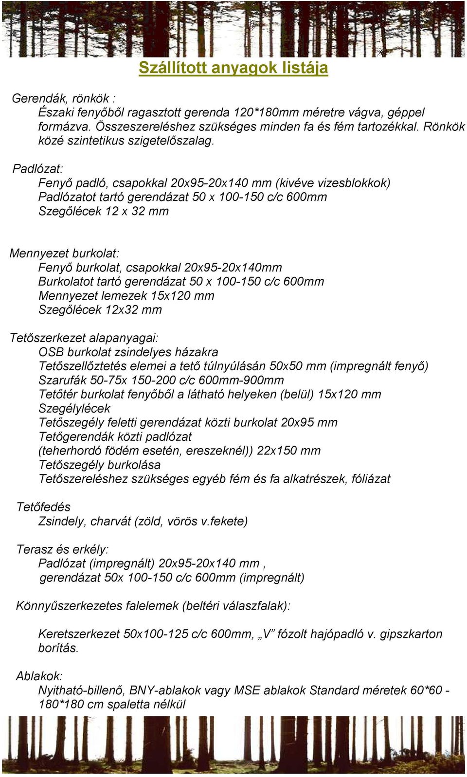 Padlózat: Fenyő padló, csapokkal 20x95-20x140 mm (kivéve vizesblokkok) Padlózatot tartó gerendázat 50 x 100-150 c/c 600mm Szegőlécek 12 x 32 mm Mennyezet burkolat: Fenyő burkolat, csapokkal