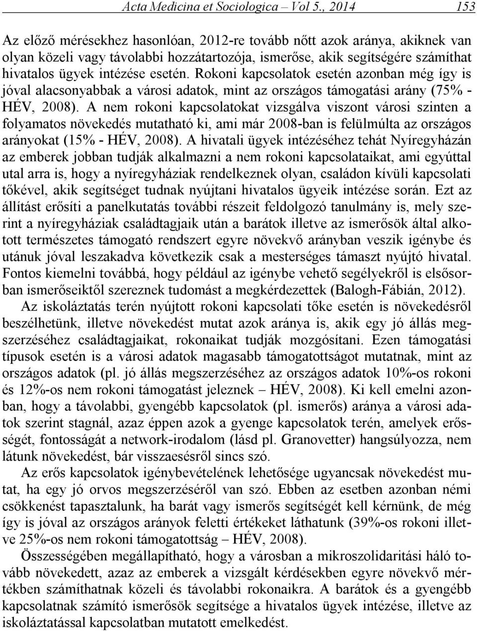 Rokoni kapcsolatok esetén azonban még így is jóval alacsonyabbak a városi adatok, mint az országos támogatási arány (75% - HÉV, 2008).