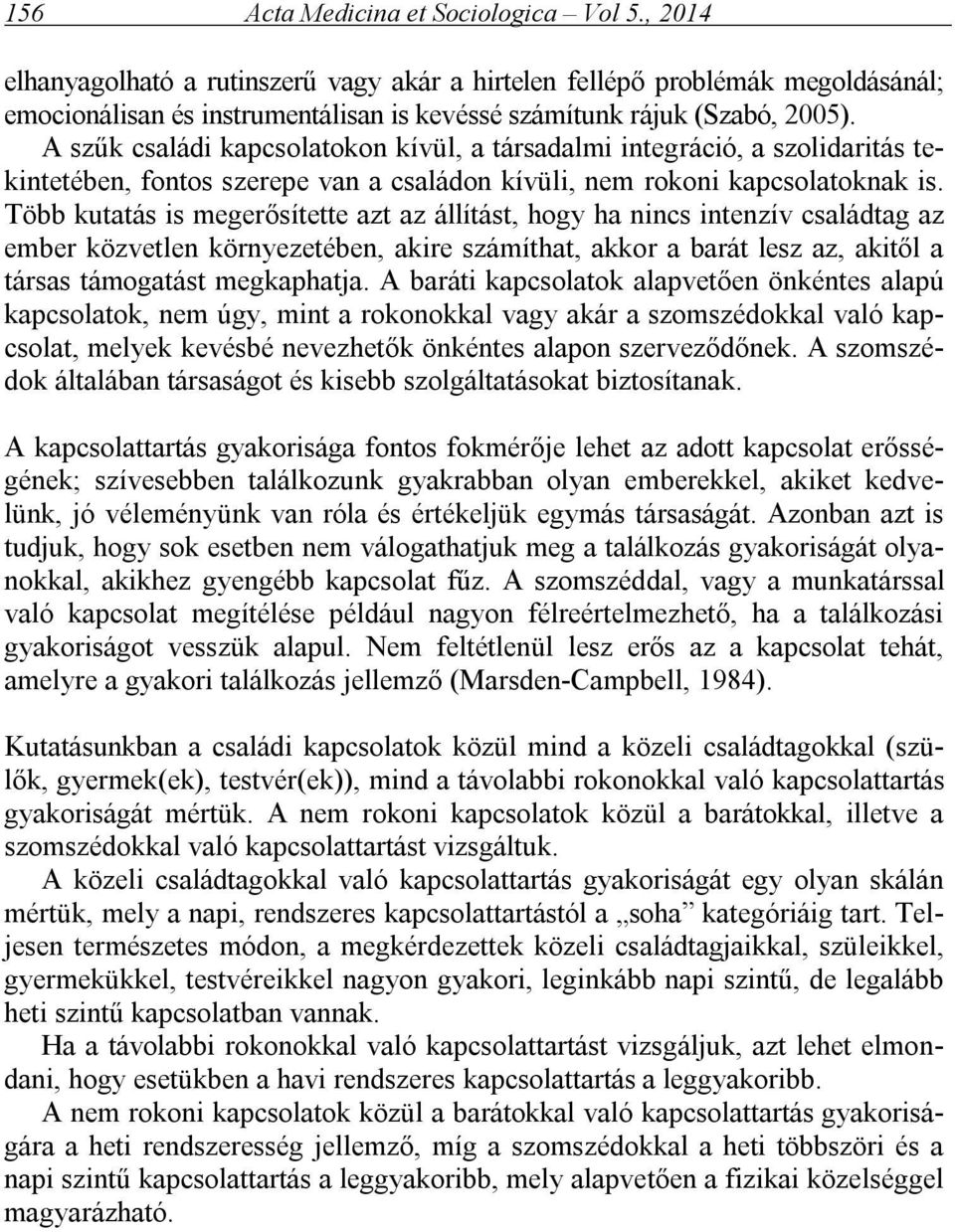 A szűk családi kapcsolatokon kívül, a társadalmi integráció, a szolidaritás tekintetében, fontos szerepe van a családon kívüli, nem rokoni kapcsolatoknak is.