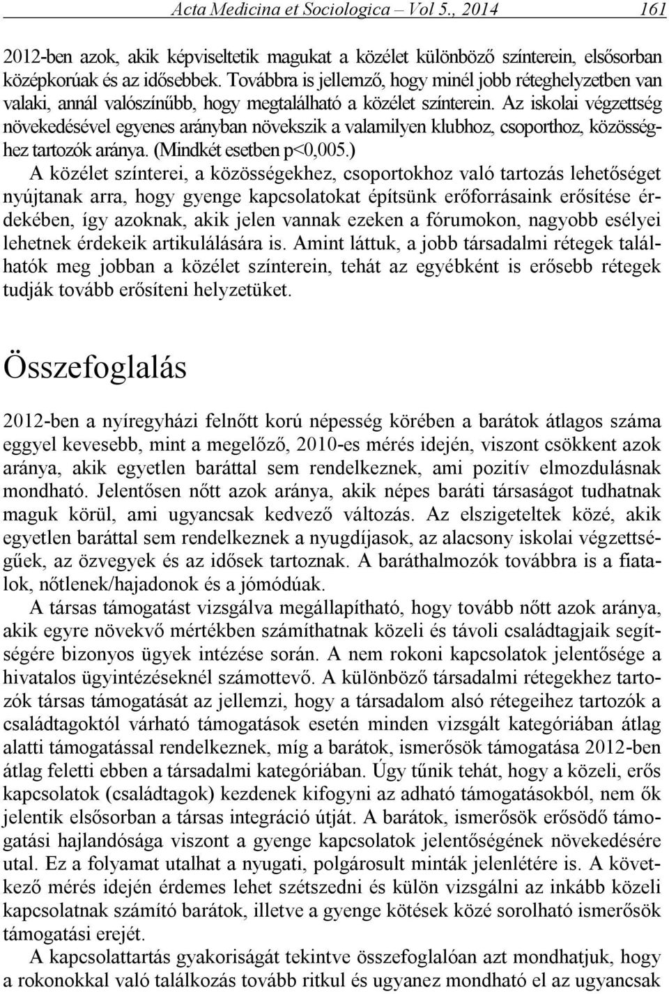 Az iskolai végzettség növekedésével egyenes arányban növekszik a valamilyen klubhoz, csoporthoz, közösséghez tartozók aránya. (Mindkét esetben p<0,005.