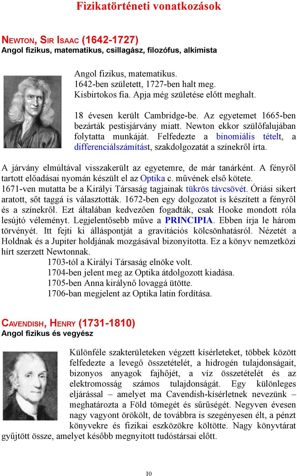 Felfedezte a binomiális tételt, a differenciálszámítást, szakdolgozatát a színekről írta. A járvány elmúltával visszakerült az egyetemre, de már tanárként.