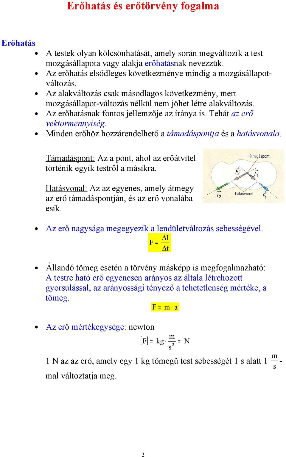 Az erőhatásnak fontos jellemzője az iránya is. Tehát az erő vektormennyiség. Minden erőhöz hozzárendelhető a támadáspontja és a hatásvonala.