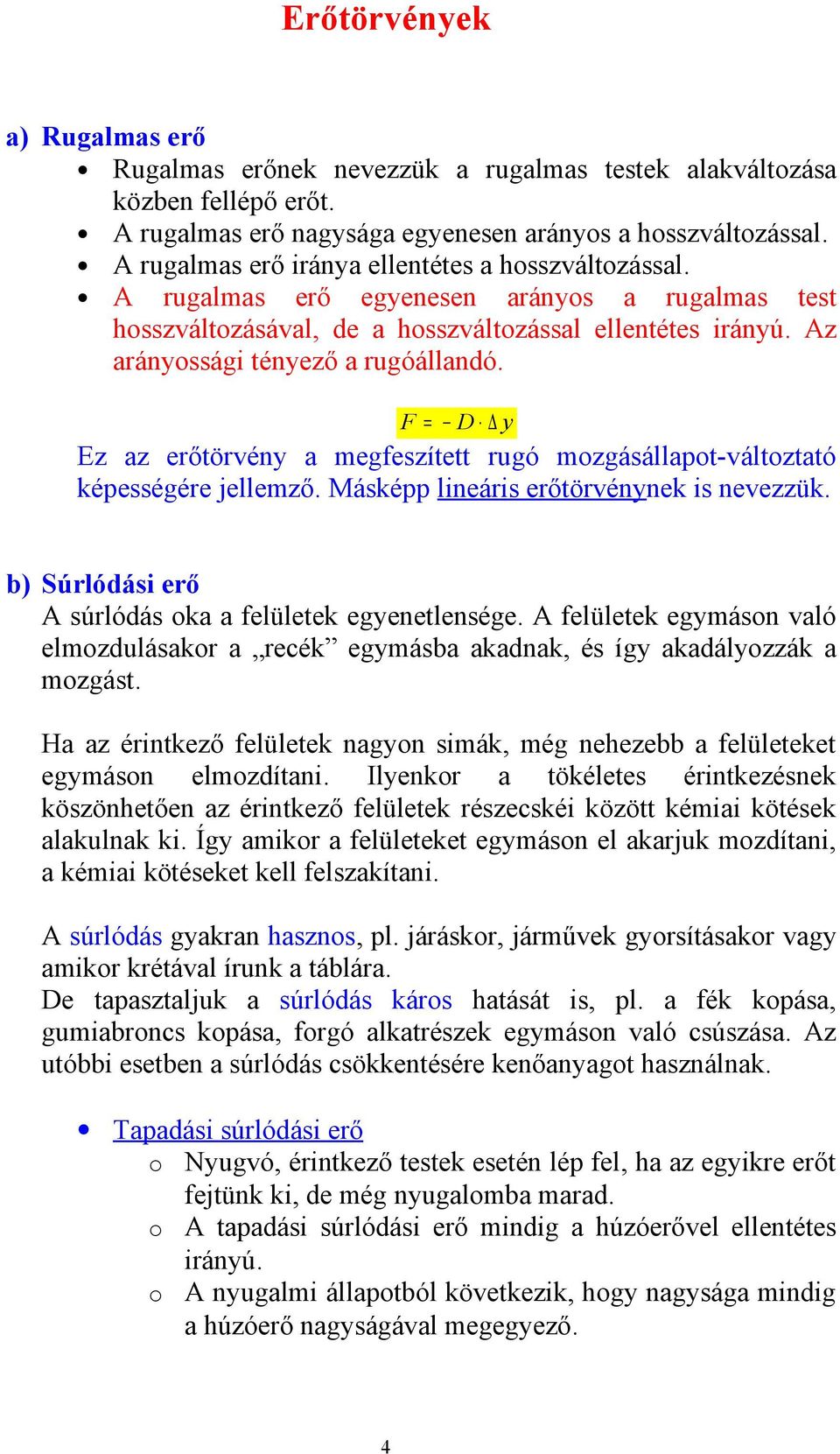 F = D y Ez az erőtörvény a megfeszített rugó mozgásállapot-változtató képességére jellemző. Másképp lineáris erőtörvénynek is nevezzük. b) Súrlódási erő A súrlódás oka a felületek egyenetlensége.