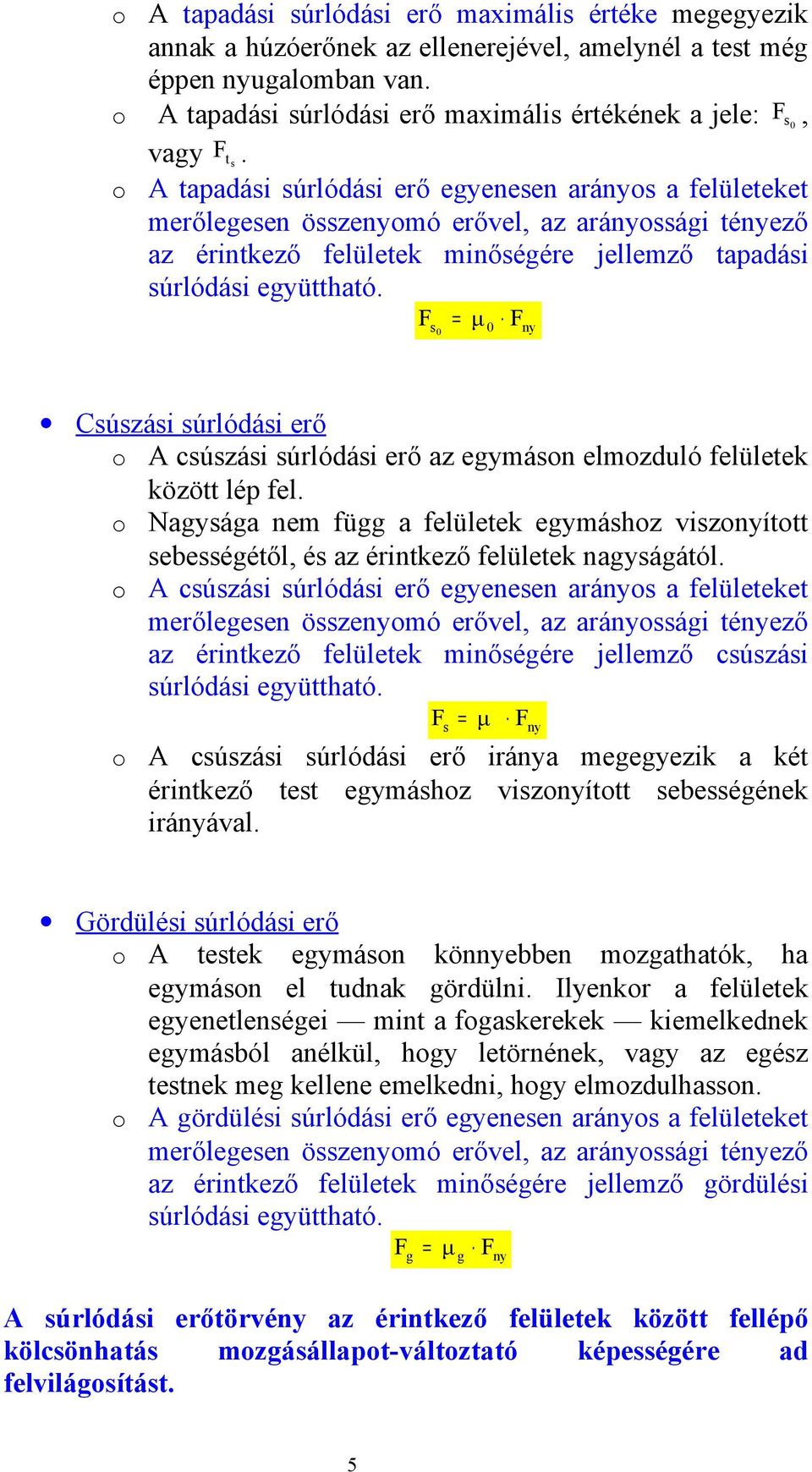 o A tapadási súrlódási erő egyenesen arányos a felületeket merőlegesen összenyomó erővel, az arányossági tényező az érintkező felületek minőségére jellemző tapadási súrlódási együttható.