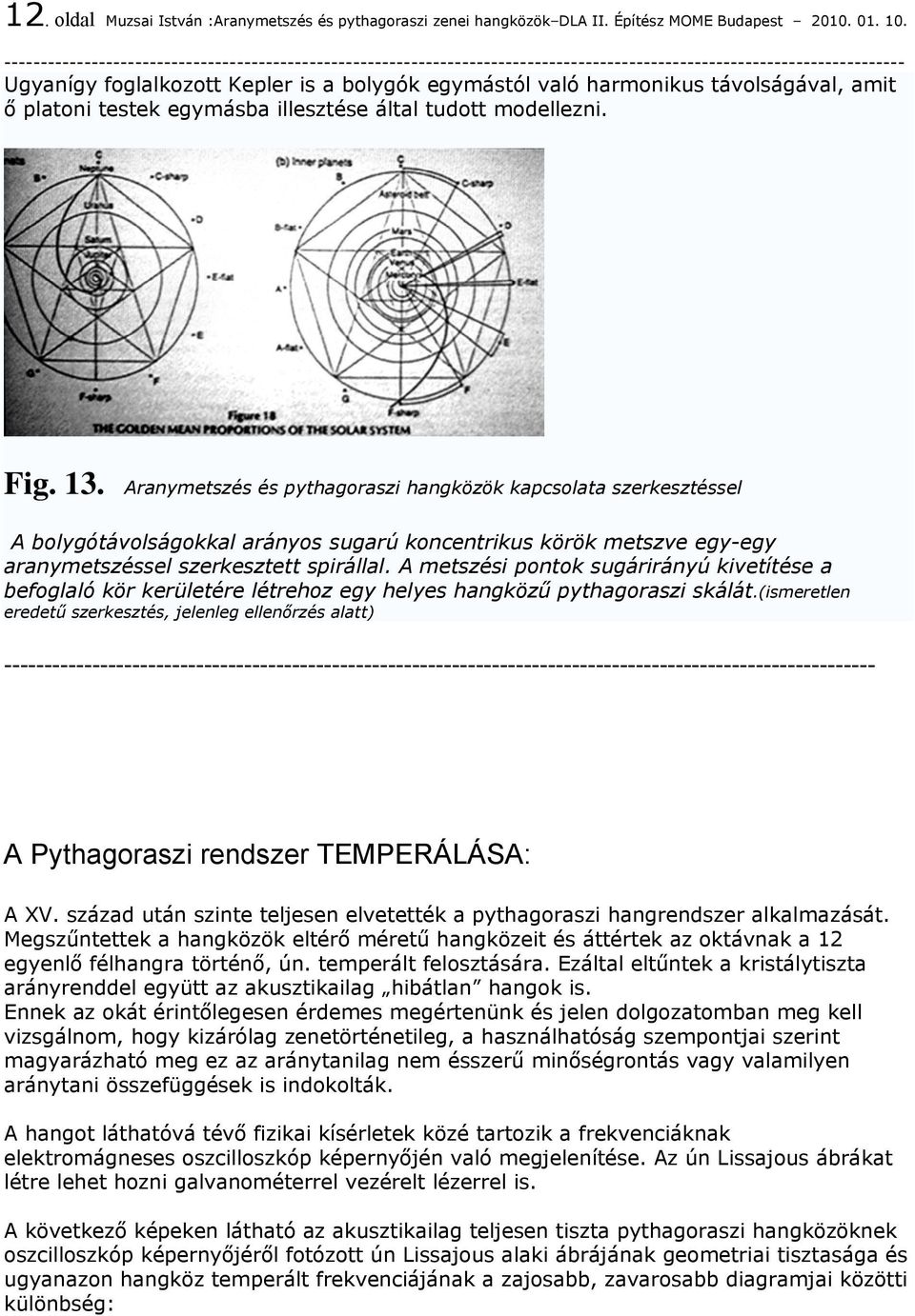Aranymetszés és pythagoraszi hangközök kapcsolata szerkesztéssel A bolygótávolságokkal arányos sugarú koncentrikus körök metszve egy-egy aranymetszéssel szerkesztett spirállal.