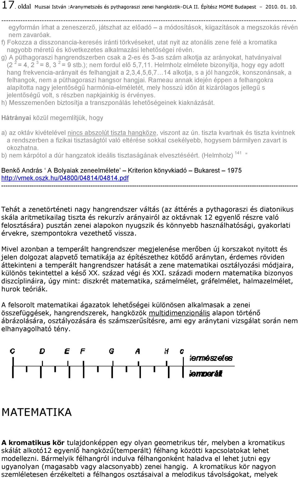 f) Fokozza a disszonancia-keresés iránti törkvéseket, utat nyit az atonális zene felé a kromatika nagyobb méretű és következetes alkalmazási lehetőségei révén.
