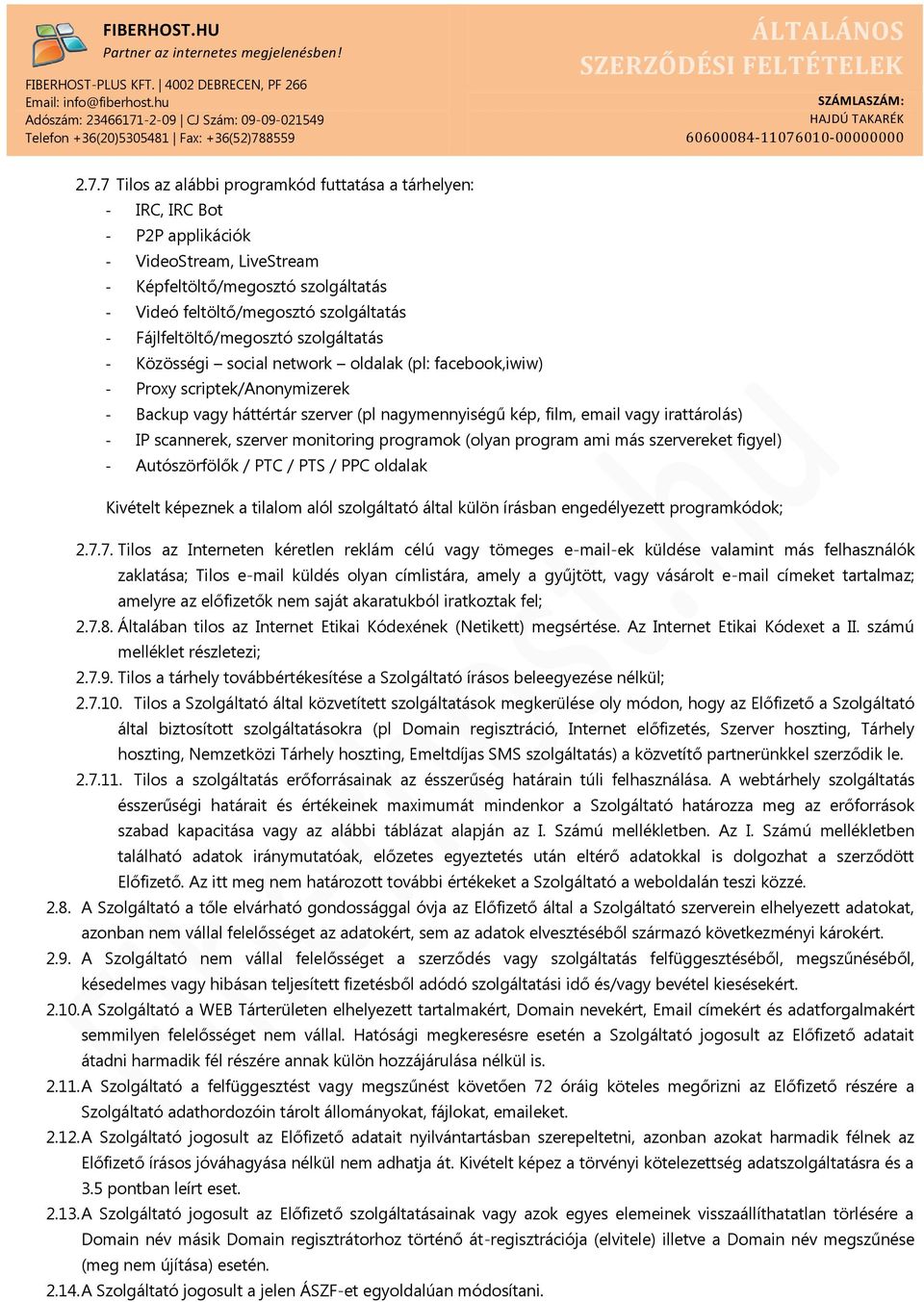 irattárolás) - IP scannerek, szerver monitoring programok (olyan program ami más szervereket figyel) - Autószörfölők / PTC / PTS / PPC oldalak Kivételt képeznek a tilalom alól szolgáltató által külön