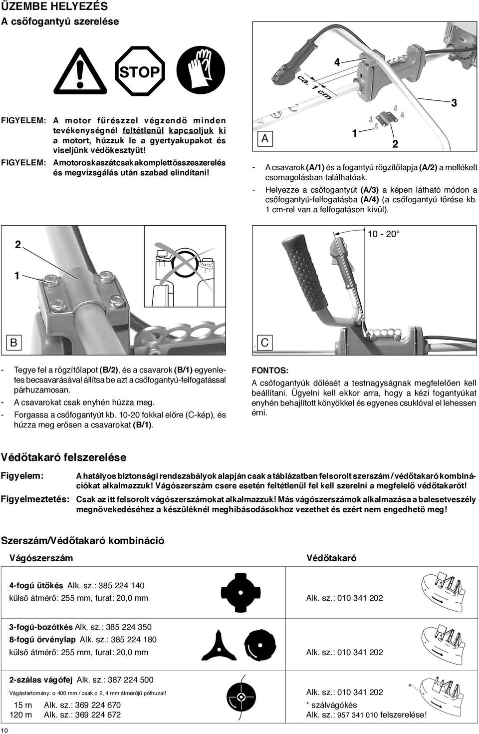 FIGYELEM: A motoros kaszát csak a komplett összeszerelés és megvizsgálás után szabad elindítani! A 1 - A csavarok (A/1) és a fogantyú rögzítőlapja (A/) a mellékelt csomagolásban találhatóak.