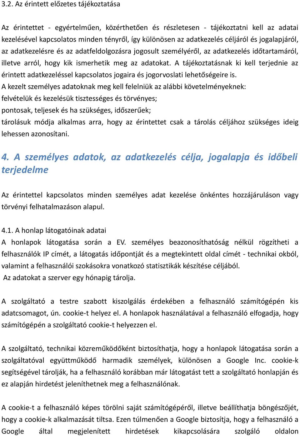 A tájékoztatásnak ki kell terjednie az érintett adatkezeléssel kapcsolatos jogaira és jogorvoslati lehetőségeire is.