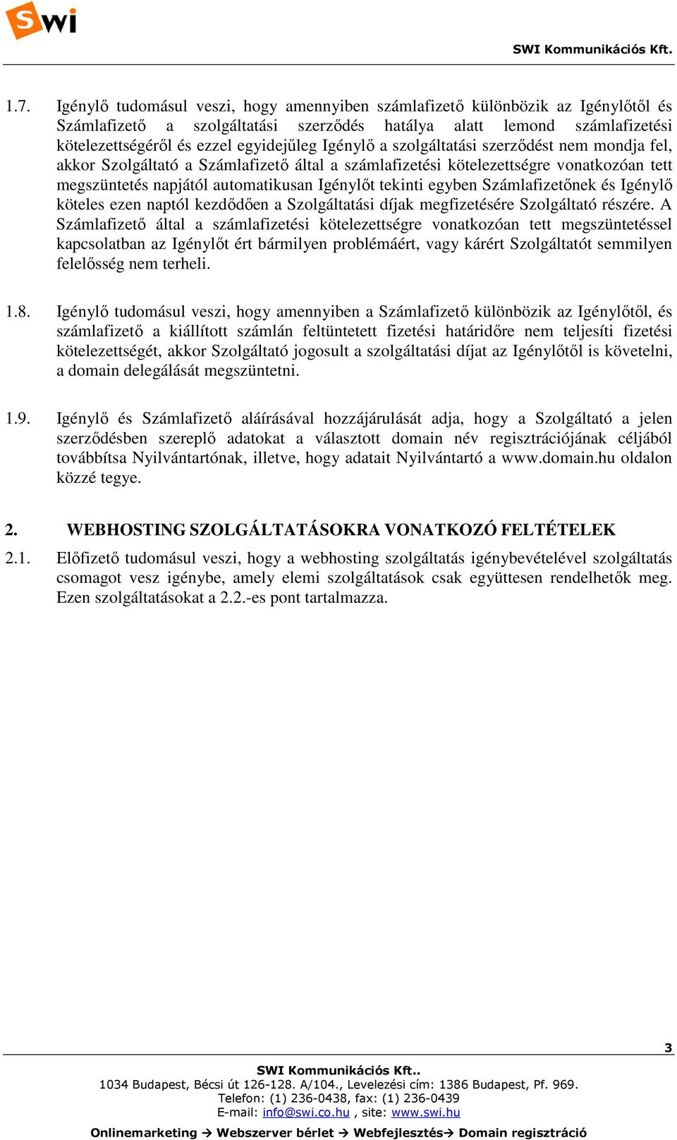 tekinti egyben Számlafizetőnek és Igénylő köteles ezen naptól kezdődően a Szolgáltatási díjak megfizetésére Szolgáltató részére.