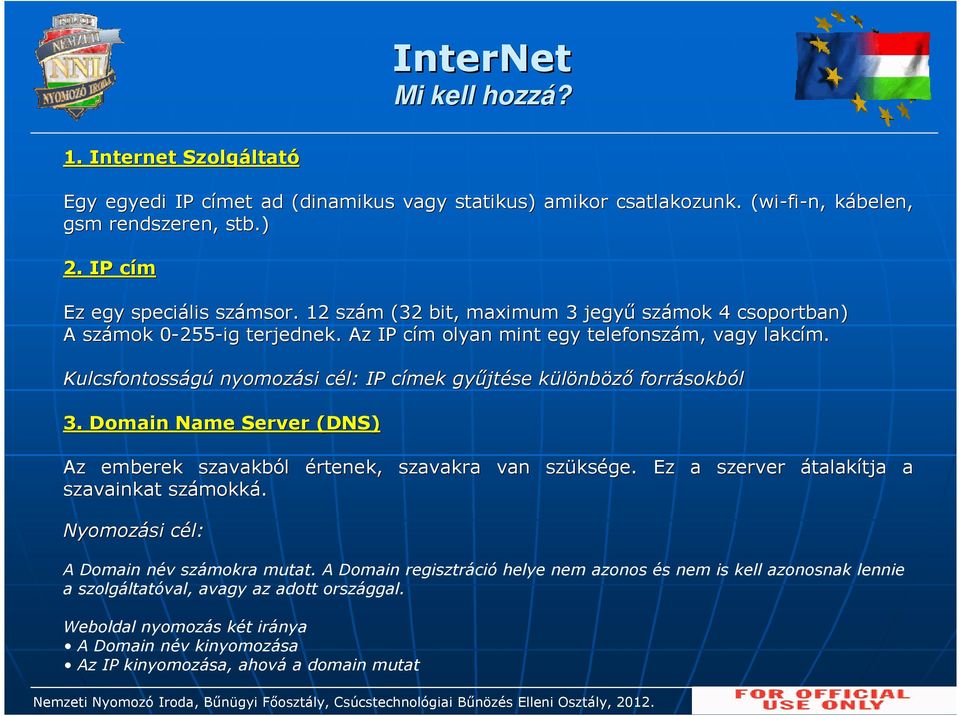 Kulcsfontosságú nyomozási cél: c IP címek c gyűjt jtése különbk nböző forrásokb sokból 3. Domain Name Server (DNS) Az emberek szavakból értenek, szavakra van szüks ksége.