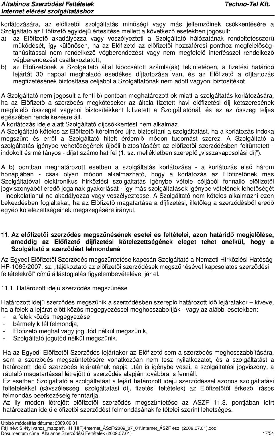 végberendezést vagy nem megfelel interfésszel rendelkez végberendezést csatlakoztatott; b) az Elfizetnek a Szolgáltató által kibocsátott számla(ák) tekintetében, a fizetési határid lejártát 30 nappal