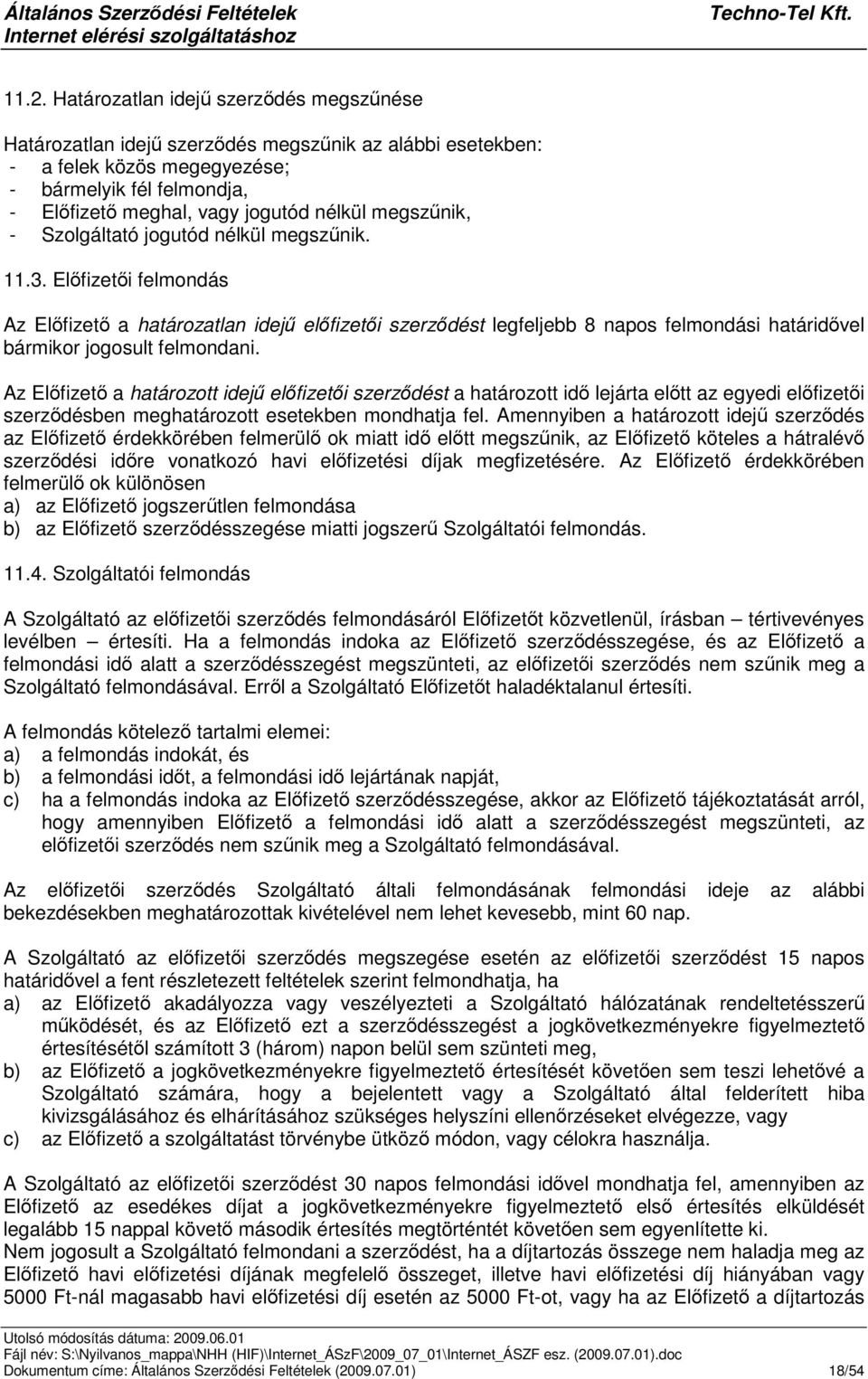 Szolgáltató jogutód nélkül megsznik. 11.3. Elfizeti felmondás Az Elfizet a határozatlan idej elfizeti szerzdést legfeljebb 8 napos felmondási határidvel bármikor jogosult felmondani.