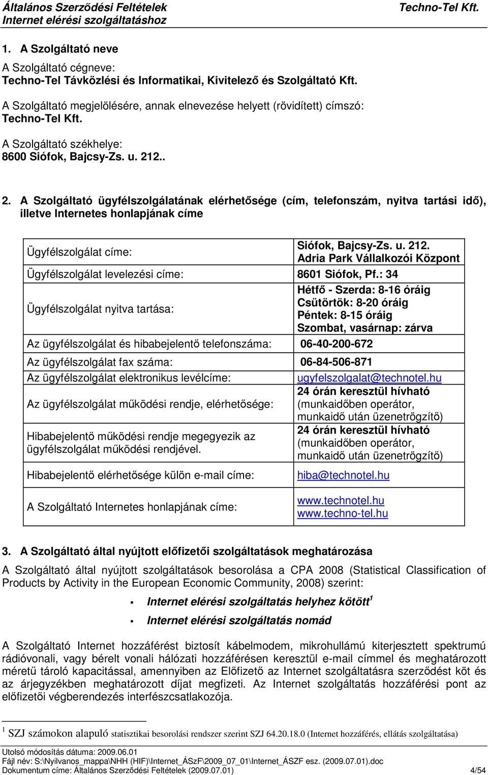 2.. 2. A Szolgáltató ügyfélszolgálatának elérhetsége (cím, telefonszám, nyitva tartási id), illetve Internetes honlapjának címe Ügyfélszolgálat címe: Siófok, Bajcsy-Zs. u. 212.