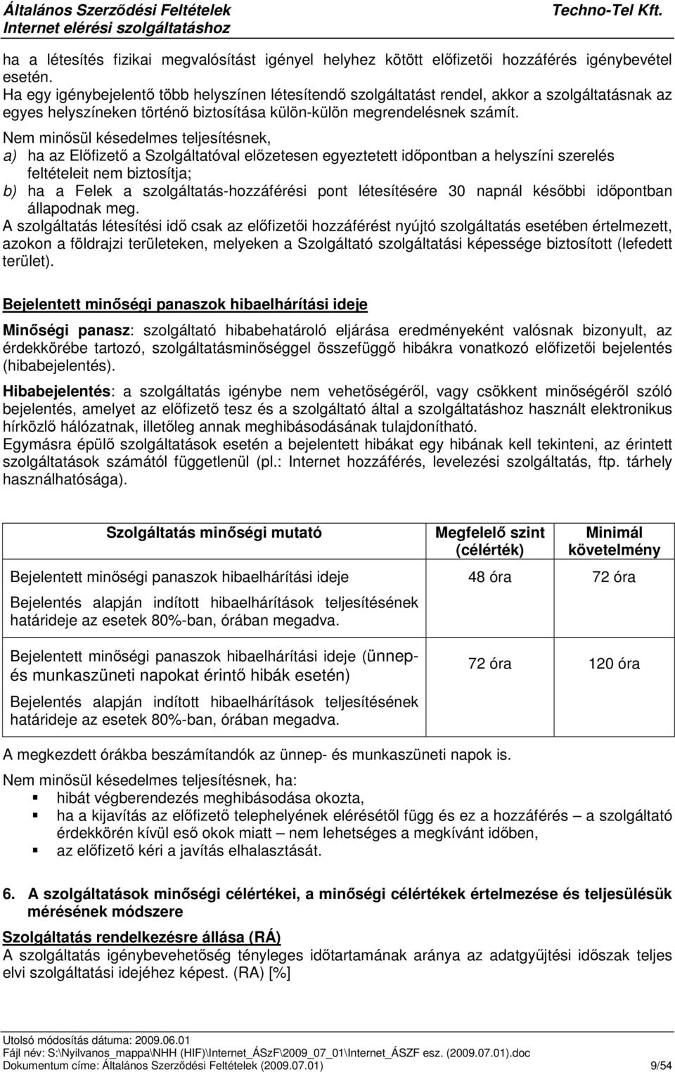 Nem minsül késedelmes teljesítésnek, a) ha az Elfizet a Szolgáltatóval elzetesen egyeztetett idpontban a helyszíni szerelés feltételeit nem biztosítja; b) ha a Felek a szolgáltatás-hozzáférési pont