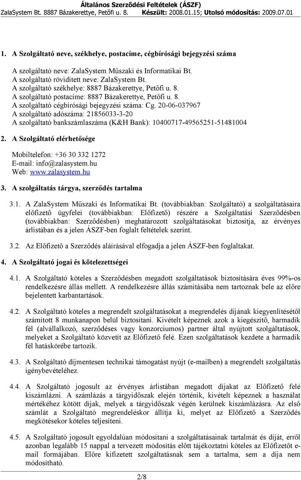 20-06-037967 A szolgáltató adószáma: 21856033-3-20 A szolgáltató bankszámlaszáma (K&H Bank): 10400717-49565251-51481004 2.