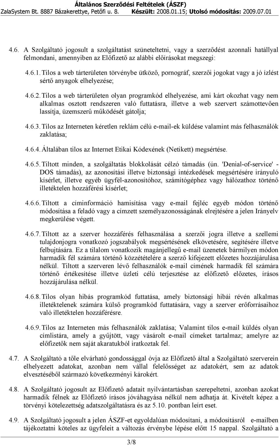 Tilos a web tárterületen olyan programkód elhelyezése, ami kárt okozhat vagy nem alkalmas osztott rendszeren való futtatásra, illetve a web szervert számottevően lassítja, üzemszerű működését