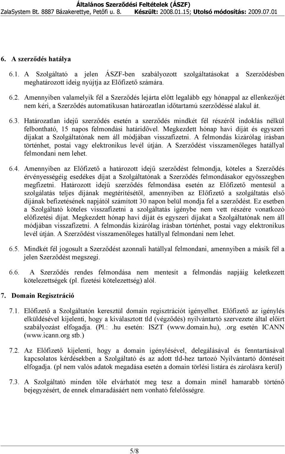 Határozatlan idejű szerződés esetén a szerződés mindkét fél részéről indoklás nélkül felbontható, 15 napos felmondási határidővel.