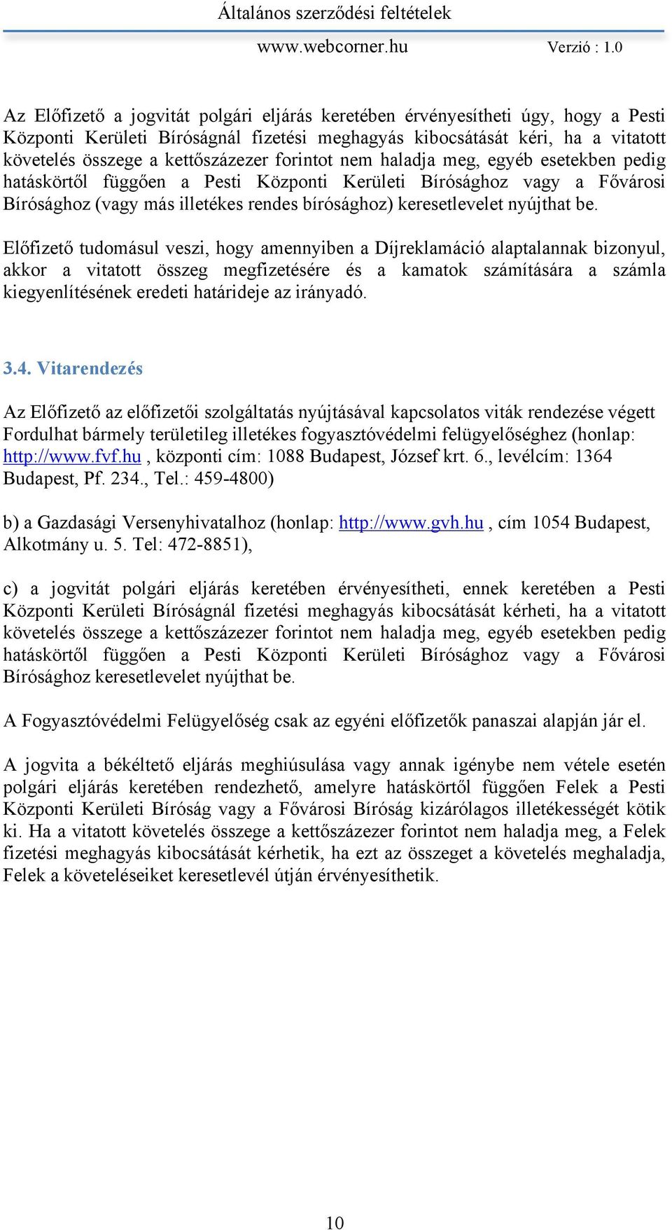 Előfizető tudomásul veszi, hogy amennyiben a Díjreklamáció alaptalannak bizonyul, akkor a vitatott összeg megfizetésére és a kamatok számítására a számla kiegyenlítésének eredeti határideje az