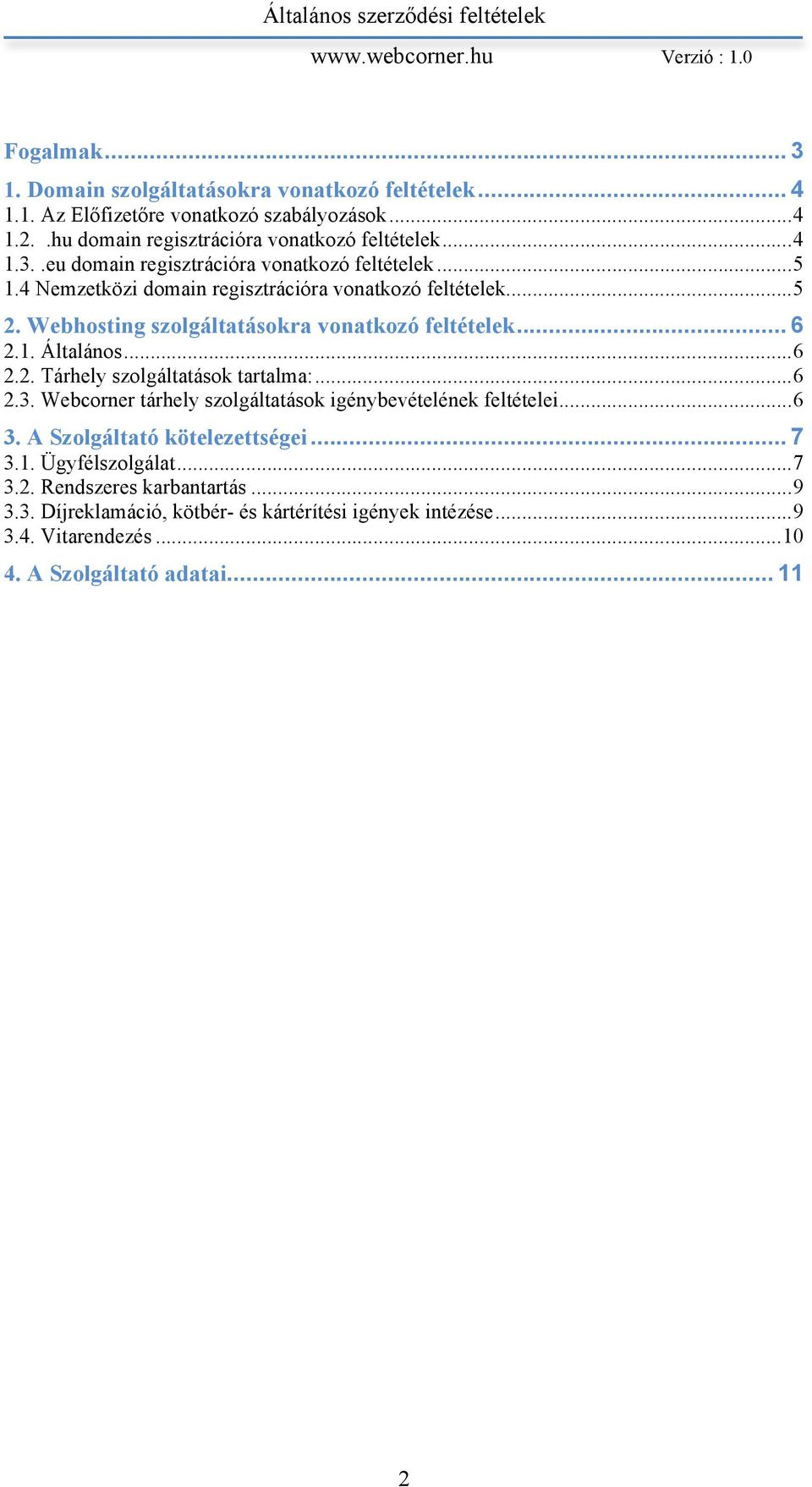 ..6 2.3. Webcorner tárhely szolgáltatások igénybevételének feltételei...6 3. A Szolgáltató kötelezettségei... 7 3.1. Ügyfélszolgálat...7 3.2. Rendszeres karbantartás...9 3.