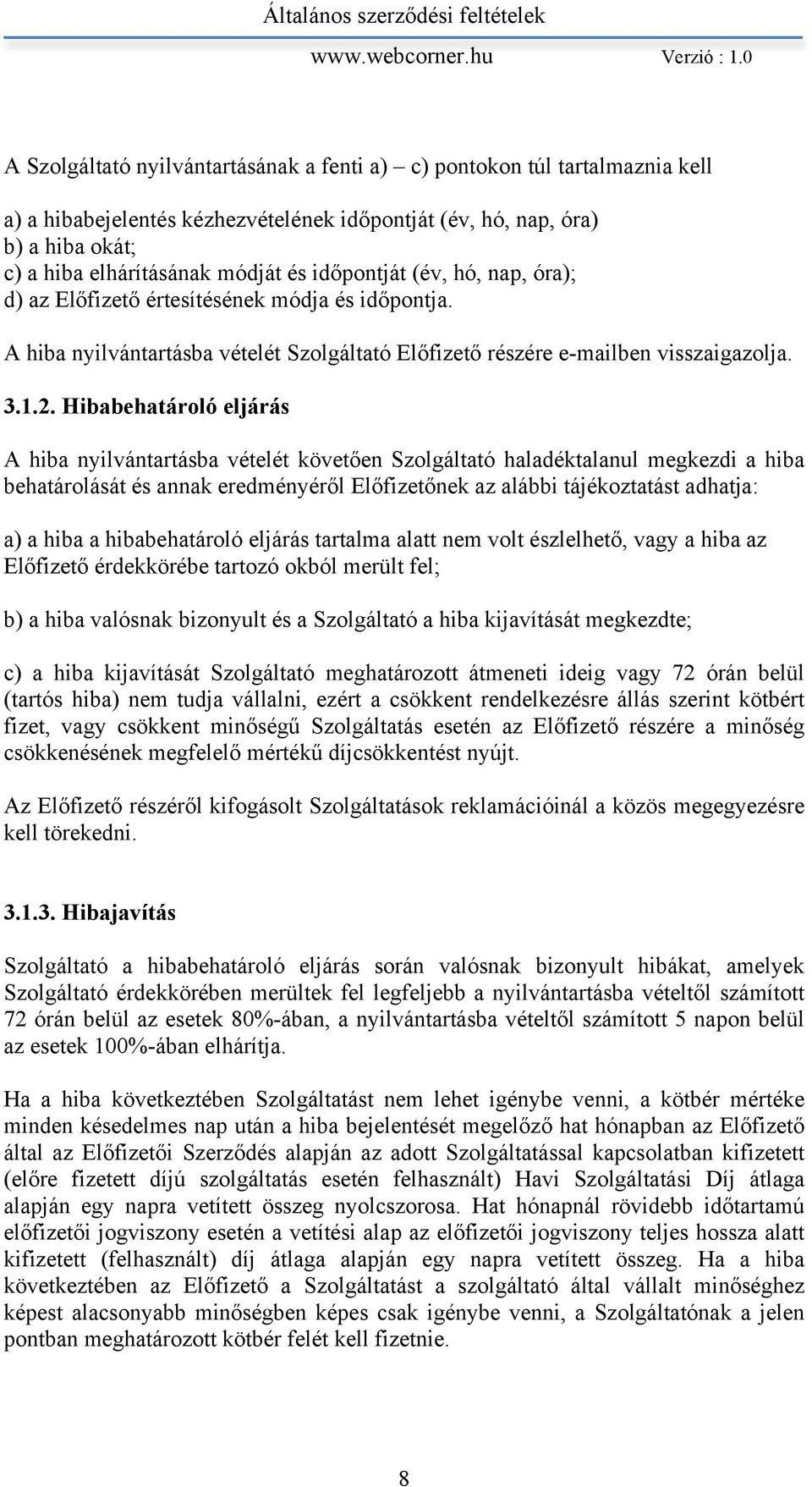 Hibabehatároló eljárás A hiba nyilvántartásba vételét követően Szolgáltató haladéktalanul megkezdi a hiba behatárolását és annak eredményéről Előfizetőnek az alábbi tájékoztatást adhatja: a) a hiba a