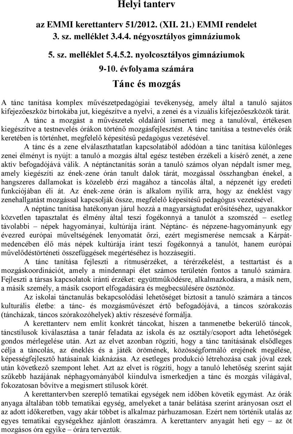 kifejezőeszközök tárát. A tánc a mozgást a művészetek oldaláról ismerteti meg a tanulóval, értékesen kiegészítve a testnevelés órákon történő mozgásfejlesztést.