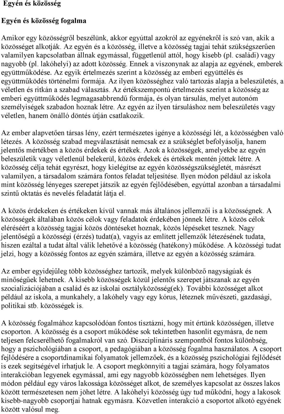 lakóhelyi) az adott közösség. Ennek a viszonynak az alapja az egyének, emberek együttműködése. Az egyik értelmezés szerint a közösség az emberi együttélés és együttműködés történelmi formája.