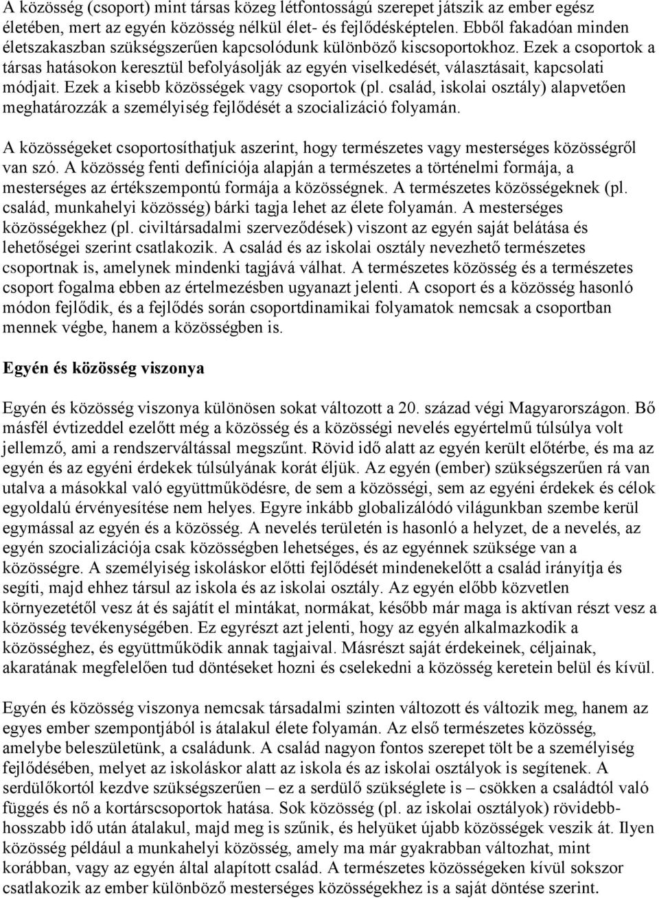 Ezek a csoportok a társas hatásokon keresztül befolyásolják az egyén viselkedését, választásait, kapcsolati módjait. Ezek a kisebb közösségek vagy csoportok (pl.