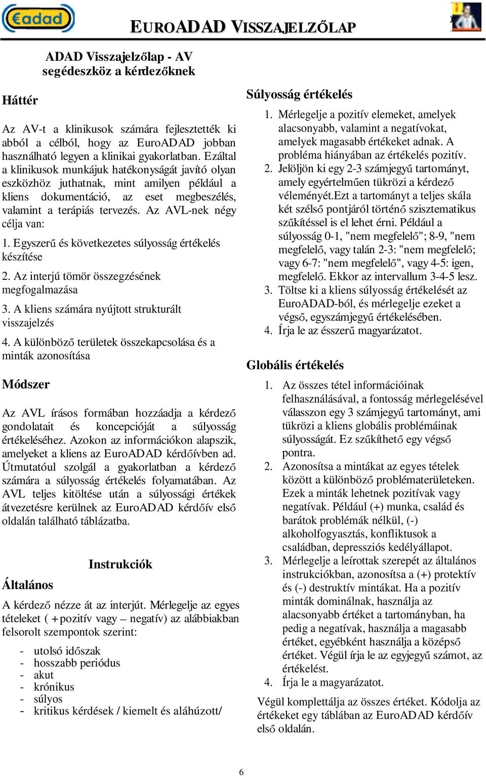 Az AVL-nek négy célja van: 1. Egyszer és következetes súlyosság értékelés készítése 2. Az interjú tömör összegzésének megfogalmazása 3. A kliens számára nyújtott strukturált visszajelzés 4.