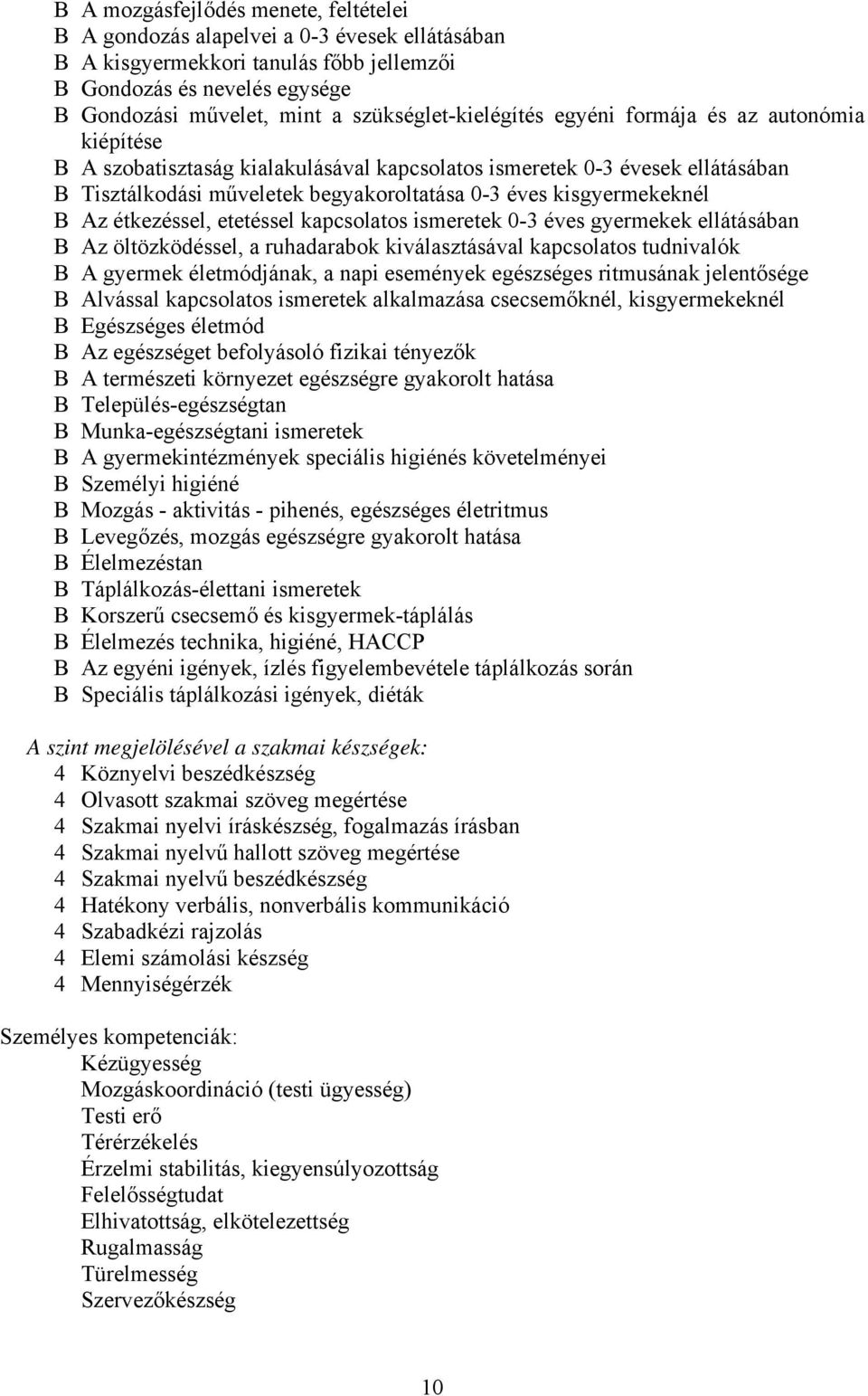 kisgyermekeknél B Az étkezéssel, etetéssel kapcsolatos ismeretek 0-3 éves gyermekek ellátásában B Az öltözködéssel, a ruhadarabok kiválasztásával kapcsolatos tudnivalók B A gyermek életmódjának, a