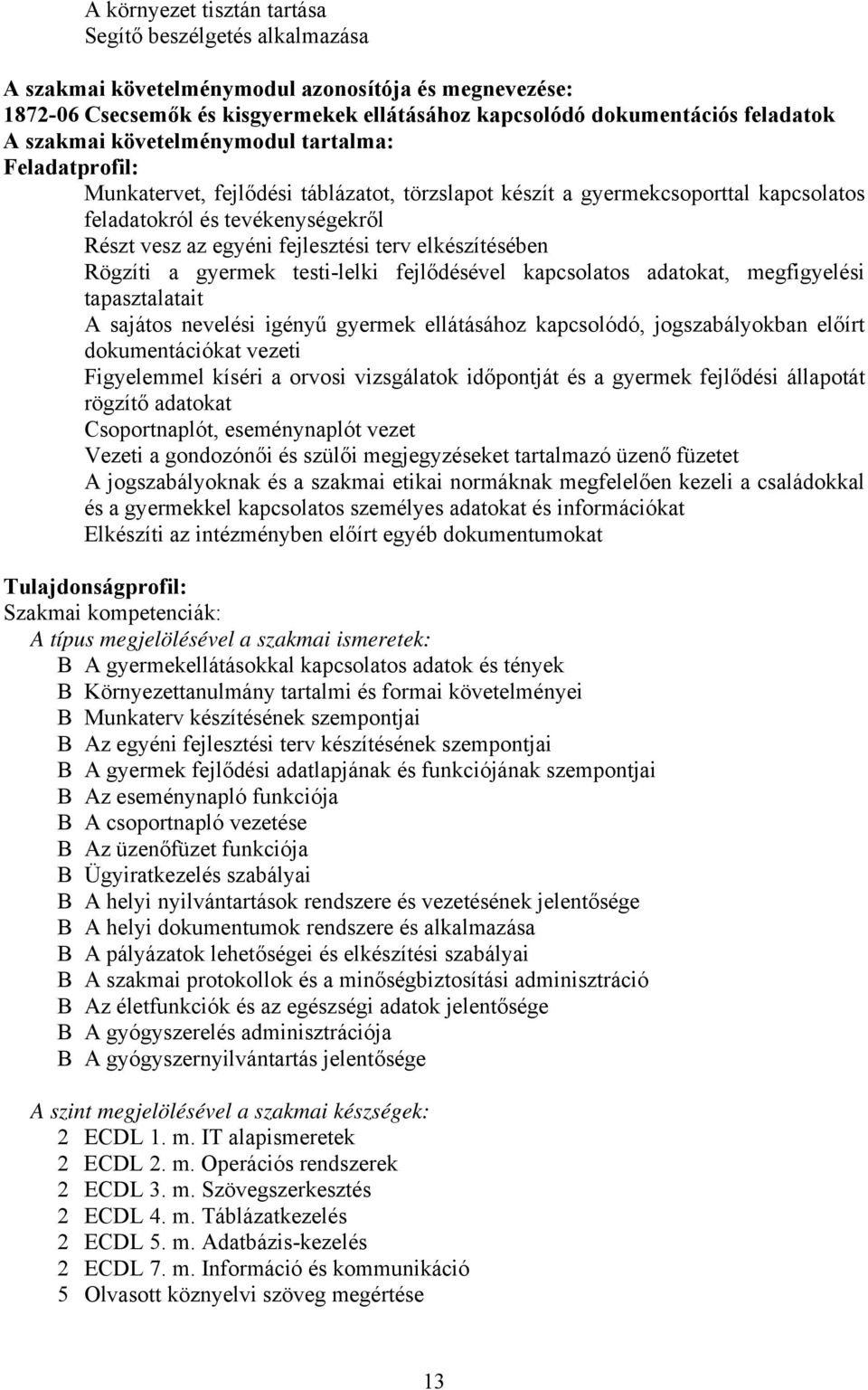 fejlesztési terv elkészítésében Rögzíti a gyermek testi-lelki fejlődésével kapcsolatos adatokat, megfigyelési tapasztalatait A sajátos nevelési igényű gyermek ellátásához kapcsolódó, jogszabályokban