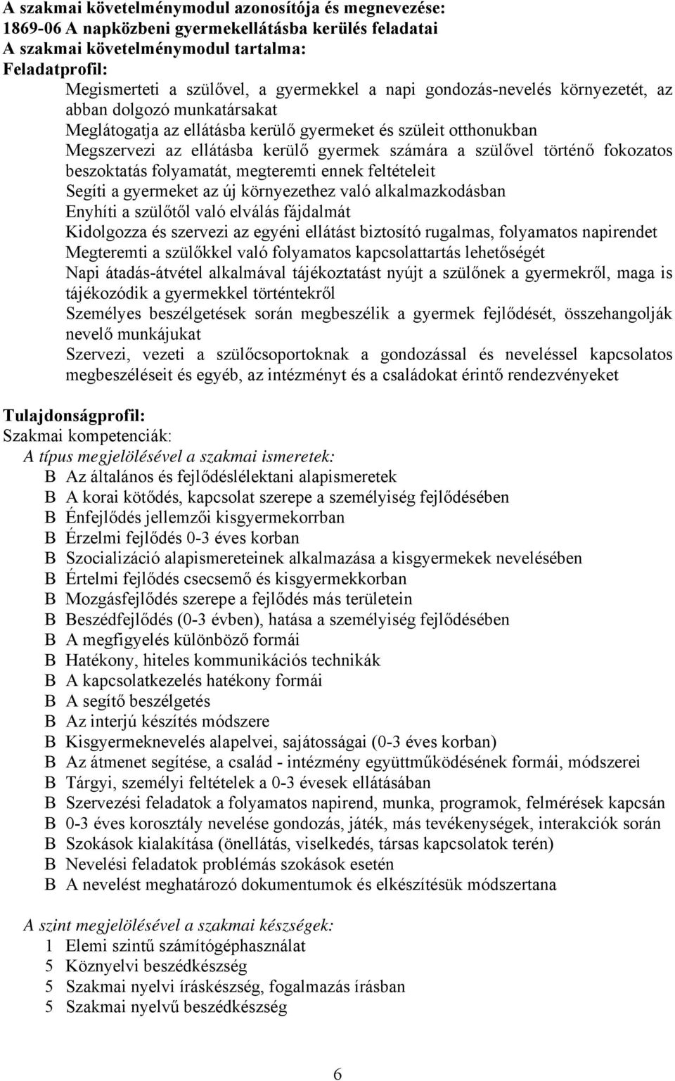 szülővel történő fokozatos beszoktatás folyamatát, megteremti ennek feltételeit Segíti a gyermeket az új környezethez való alkalmazkodásban Enyhíti a szülőtől való elválás fájdalmát Kidolgozza és