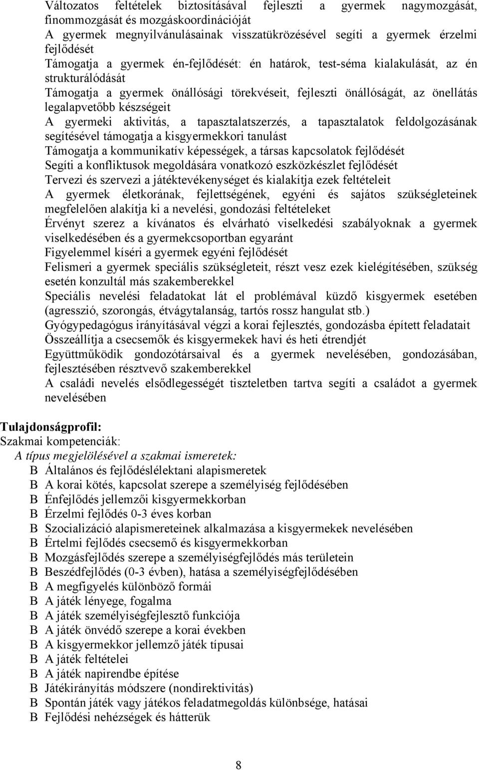 A gyermeki aktivitás, a tapasztalatszerzés, a tapasztalatok feldolgozásának segítésével támogatja a kisgyermekkori tanulást Támogatja a kommunikatív képességek, a társas kapcsolatok fejlődését Segíti