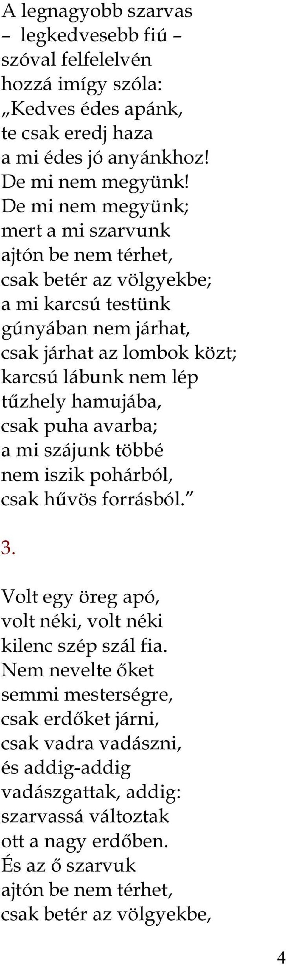 tűzhely hamujába, csak puha avarba; a mi szájunk többé nem iszik pohárból, csak hűvös forrásból. 3. Volt egy öreg apó, volt néki, volt néki kilenc szép szál fia.