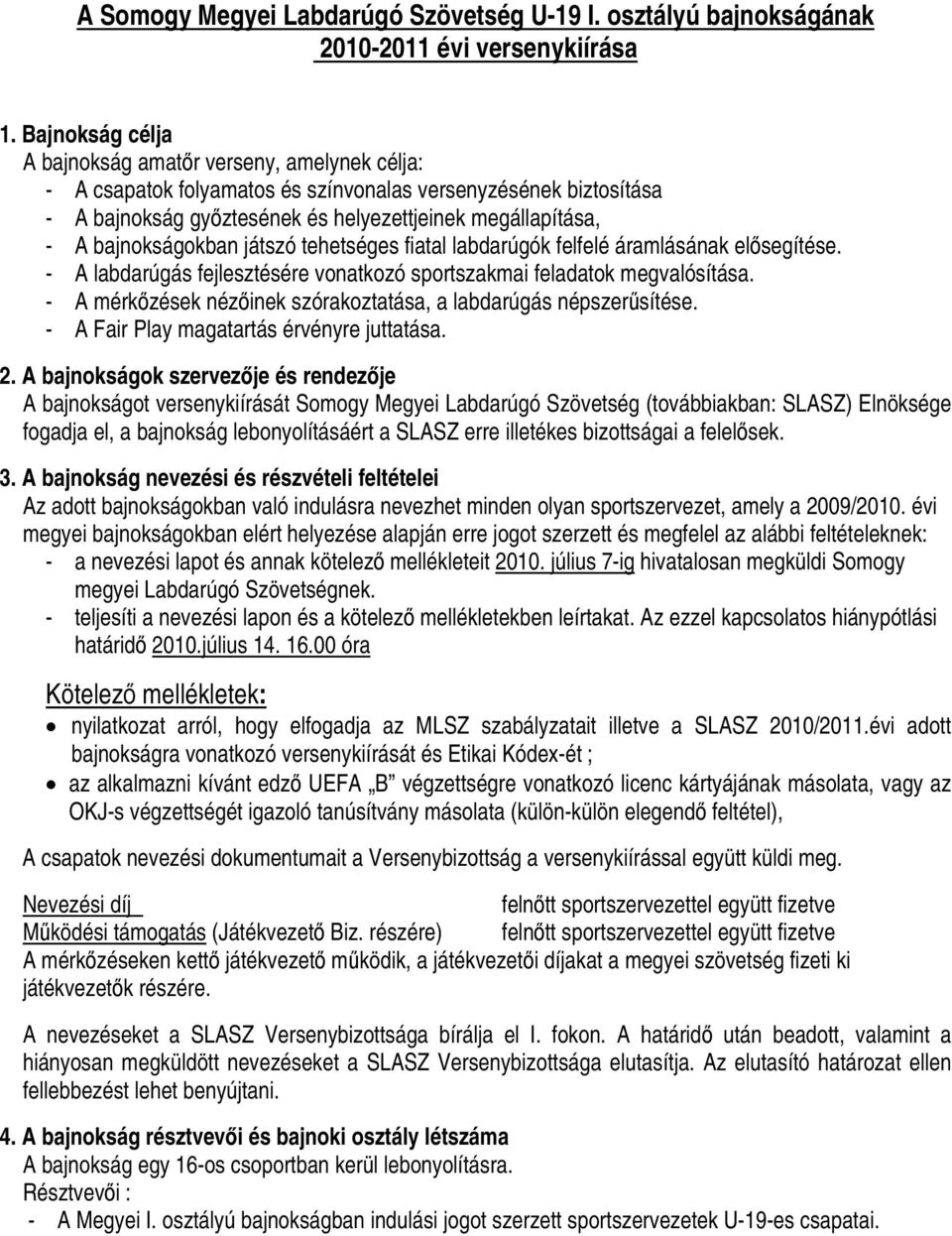 bajnokságokban játszó tehetséges fiatal labdarúgók felfelé áramlásának elősegítése. - A labdarúgás fejlesztésére vonatkozó sportszakmai feladatok megvalósítása.