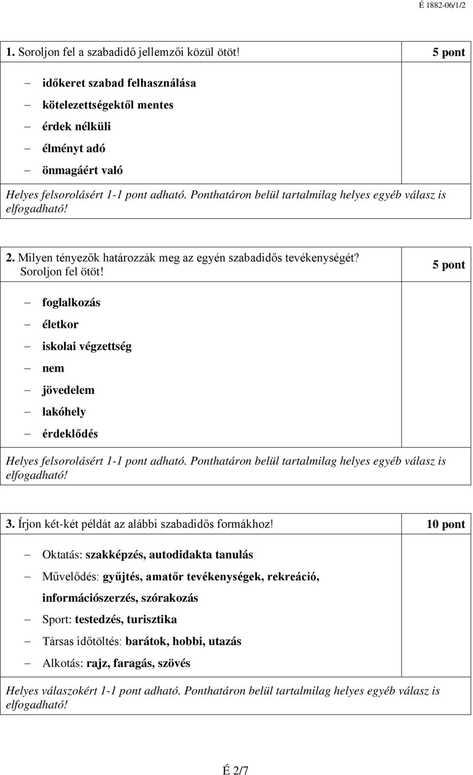 5 pont foglalkozás életkor iskolai végzettség nem jövedelem lakóhely érdeklődés Helyes felsorolásért 1-1 pont adható. Ponthatáron belül tartalmilag helyes egyéb válasz is 3.