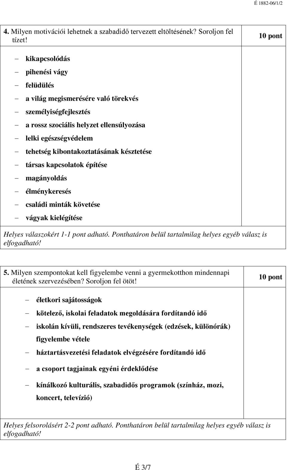 társas kapcsolatok építése magányoldás élménykeresés családi minták követése vágyak kielégítése 5. Milyen szempontokat kell figyelembe venni a gyermekotthon mindennapi életének szervezésében?