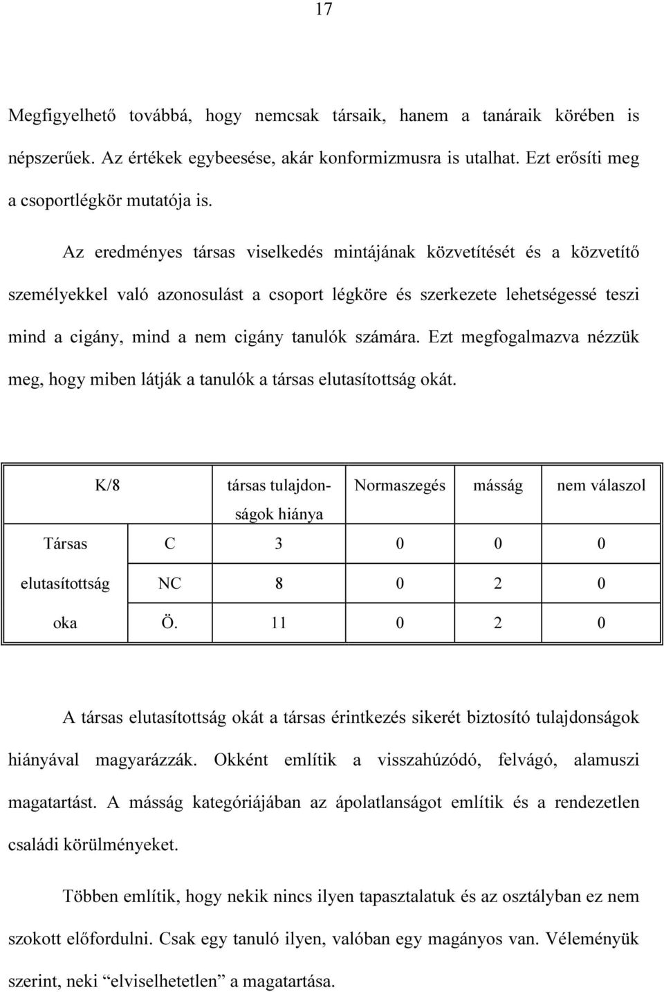 számára. Ezt megfogalmazva nézzük meg, hogy miben látják a tanulók a társas elutasítottság okát.