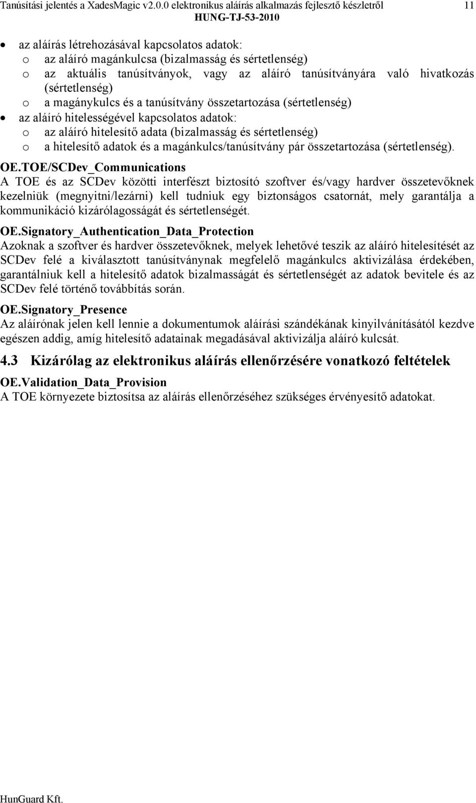 vagy az aláíró tanúsítványára való hivatkozás (sértetlenség) o a magánykulcs és a tanúsítvány összetartozása (sértetlenség) az aláíró hitelességével kapcsolatos adatok: o az aláíró hitelesítő adata