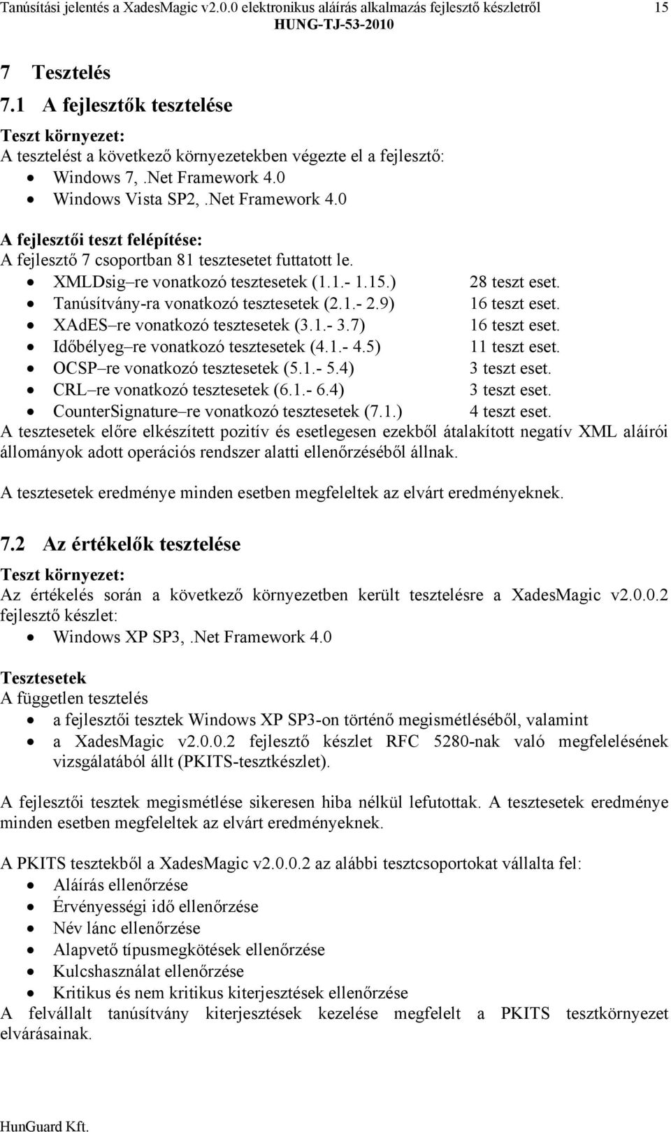 0 Windows Vista SP2,.Net Framework 4.0 A fejlesztői teszt felépítése: A fejlesztő 7 csoportban 81 tesztesetet futtatott le. XMLDsig re vonatkozó tesztesetek (1.1. 1.15.) 28 teszt eset.