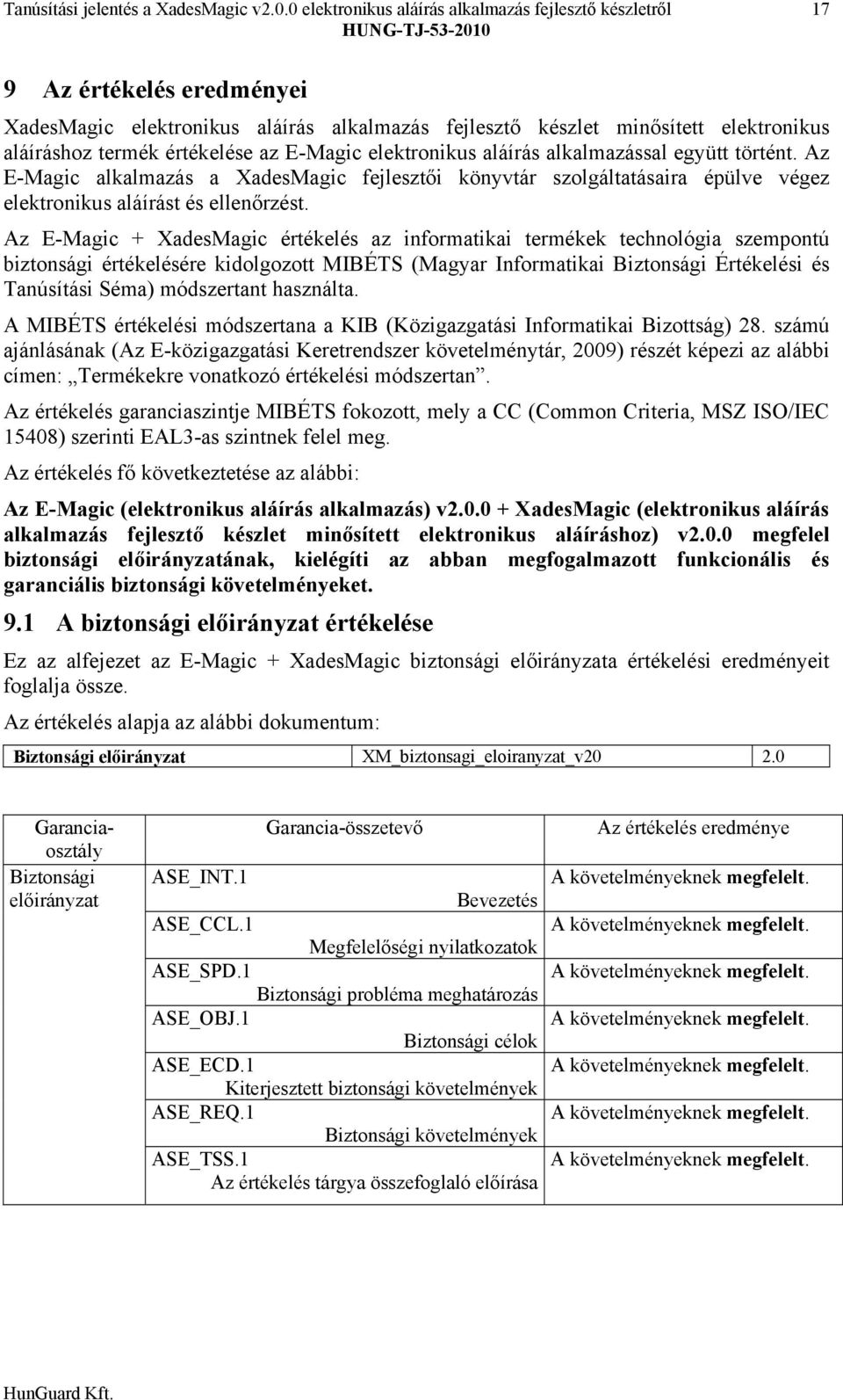 értékelése az EMagic elektronikus aláírás alkalmazással együtt történt. Az EMagic alkalmazás a XadesMagic fejlesztői könyvtár szolgáltatásaira épülve végez elektronikus aláírást és ellenőrzést.