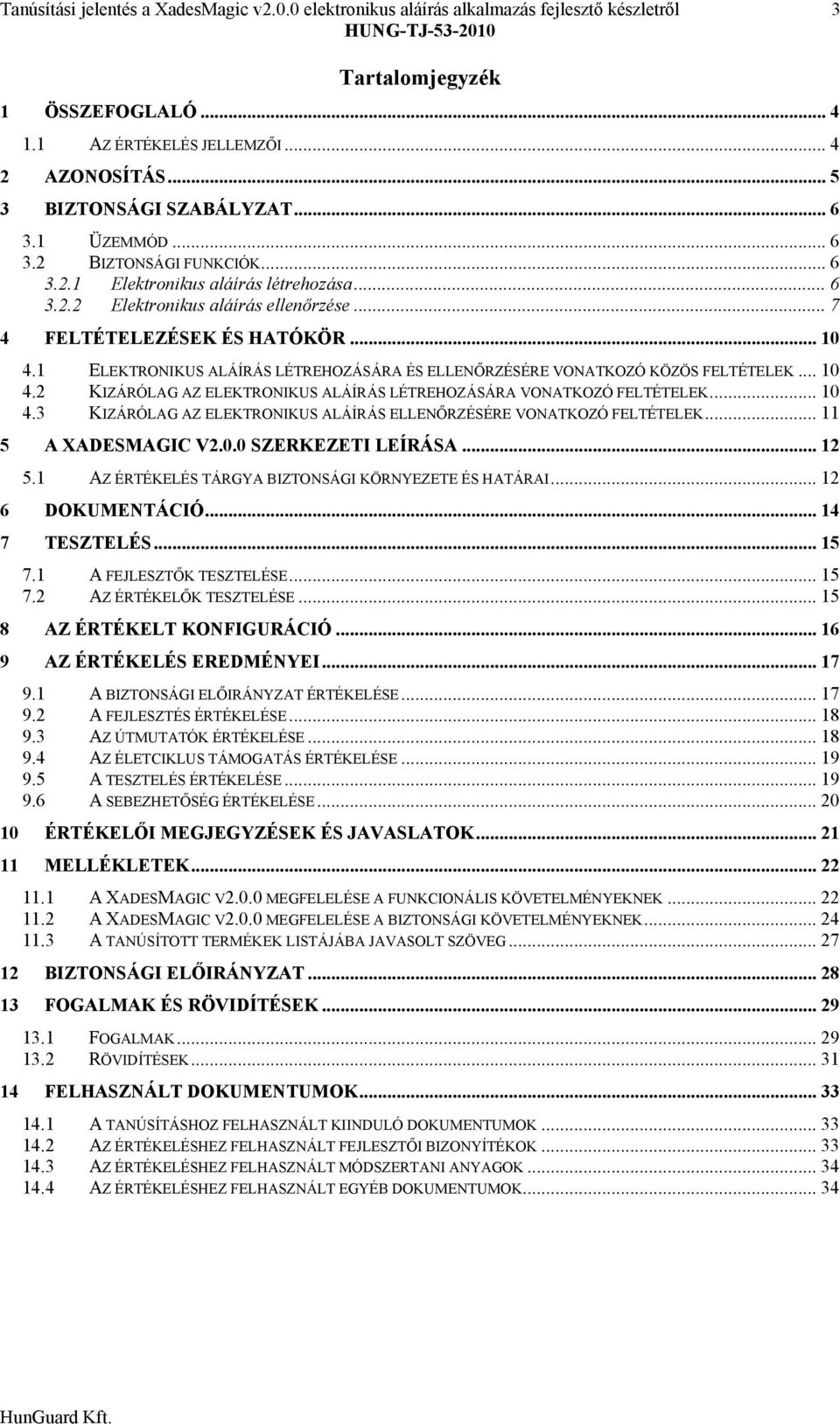 .. 10 4.1 ELEKTRONIKUS ALÁÍRÁS LÉTREHOZÁSÁRA ÉS ELLENŐRZÉSÉRE VONATKOZÓ KÖZÖS FELTÉTELEK... 10 4.2 KIZÁRÓLAG AZ ELEKTRONIKUS ALÁÍRÁS LÉTREHOZÁSÁRA VONATKOZÓ FELTÉTELEK... 10 4.3 KIZÁRÓLAG AZ ELEKTRONIKUS ALÁÍRÁS ELLENŐRZÉSÉRE VONATKOZÓ FELTÉTELEK.
