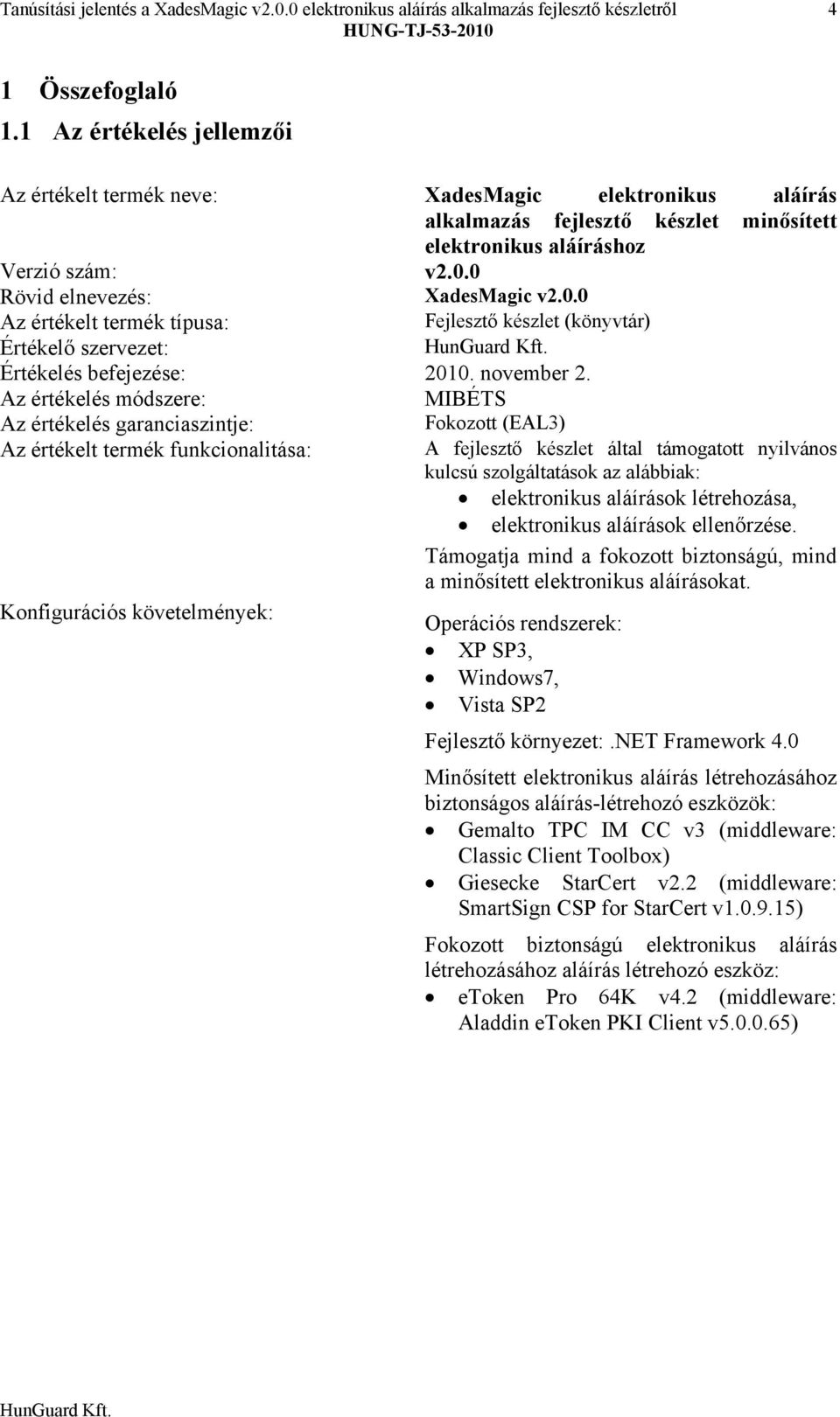 0 Rövid elnevezés: XadesMagic v2.0.0 Az értékelt termék típusa: Fejlesztő készlet (könyvtár) Értékelő szervezet: Értékelés befejezése: 2010. november 2.