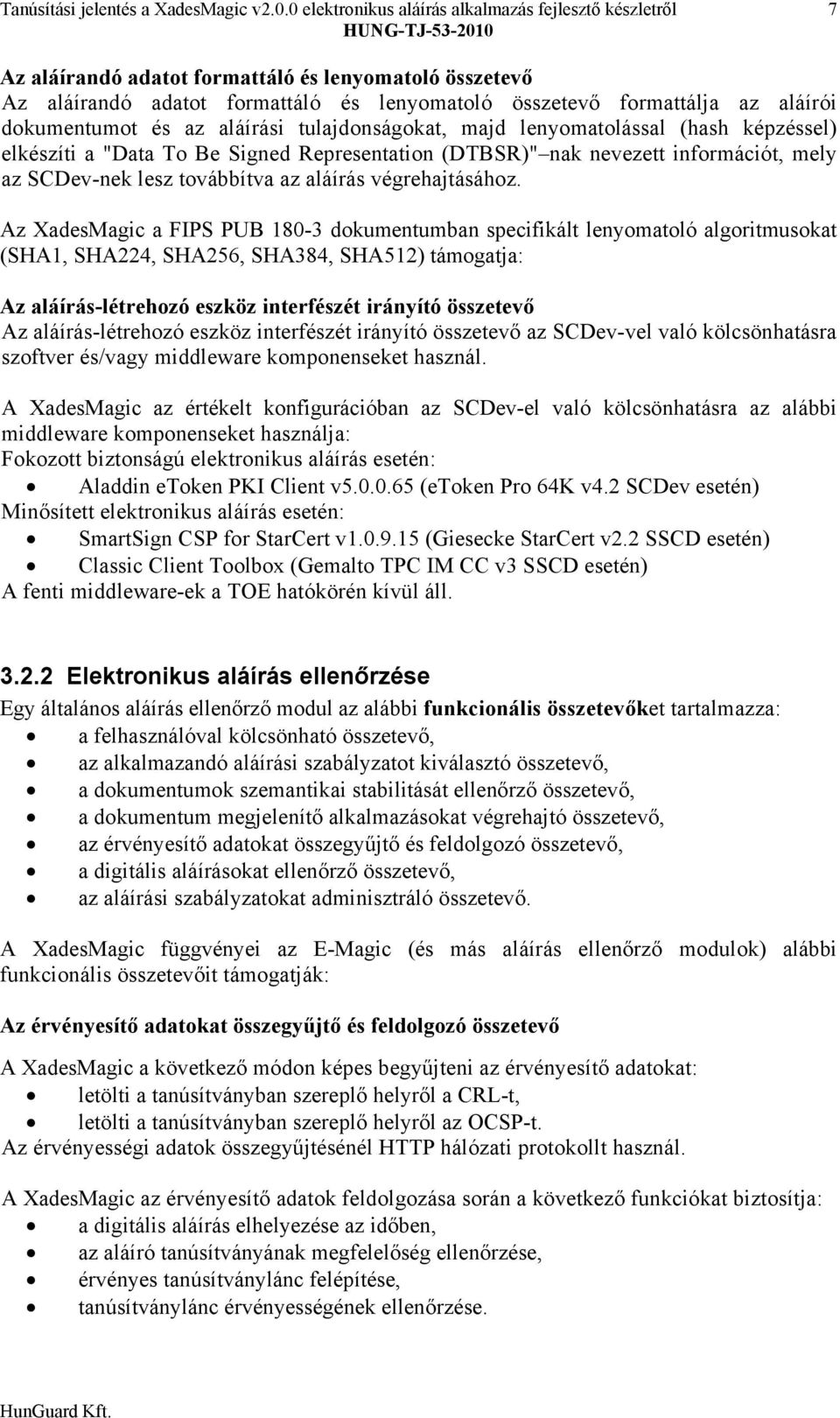 aláírói dokumentumot és az aláírási tulajdonságokat, majd lenyomatolással (hash képzéssel) elkészíti a "Data To Be Signed Representation (DTBSR)" nak nevezett információt, mely az SCDevnek lesz