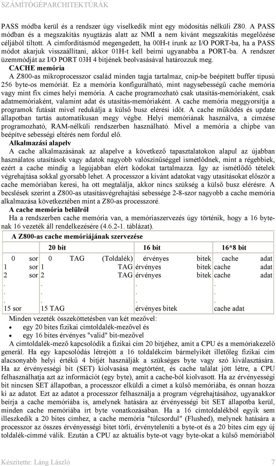 A rendszer üzemmódját az I/O PORT 03H 4 bitjének beolvasásával határozzuk meg.