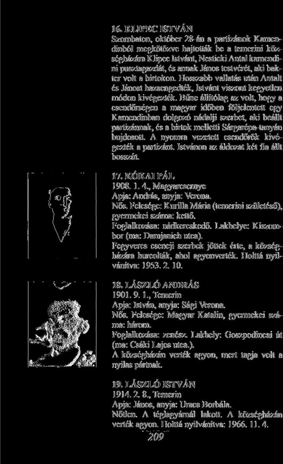 Bűne állítólag az volt, hogy a csendőrségen a magyar időben följelentett egy Kamendinban dolgozó nádalj i szerbet, aki beállt partizánnak, és a birtok melletti Sárgarépa-tanyán bujdosott.