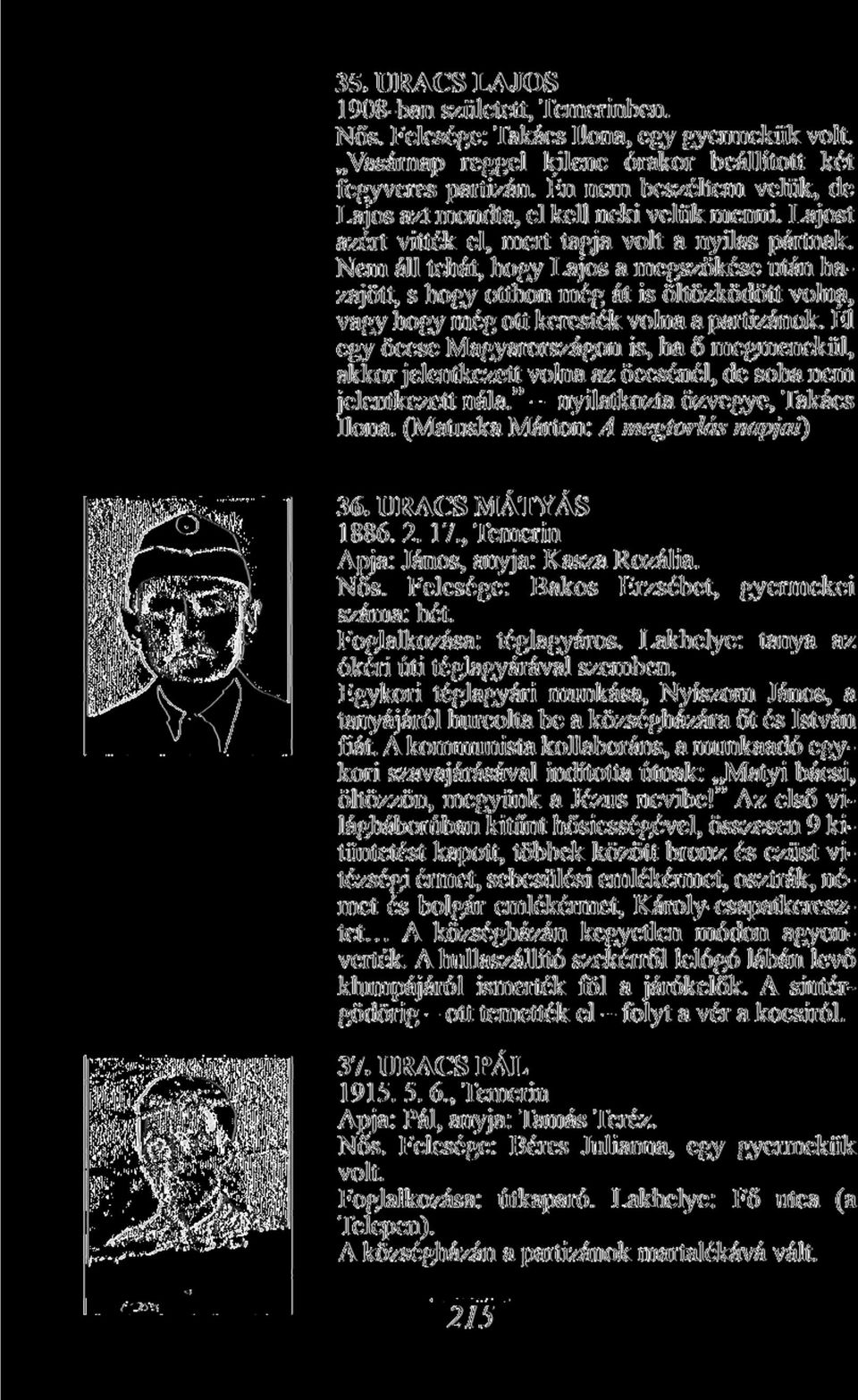 Nem áll tehát, hogy Lajos a megszökése után hazajött, s hogy otthon még át is öltözködött volna, vagy hogy még ott keresték volna a partizánok.