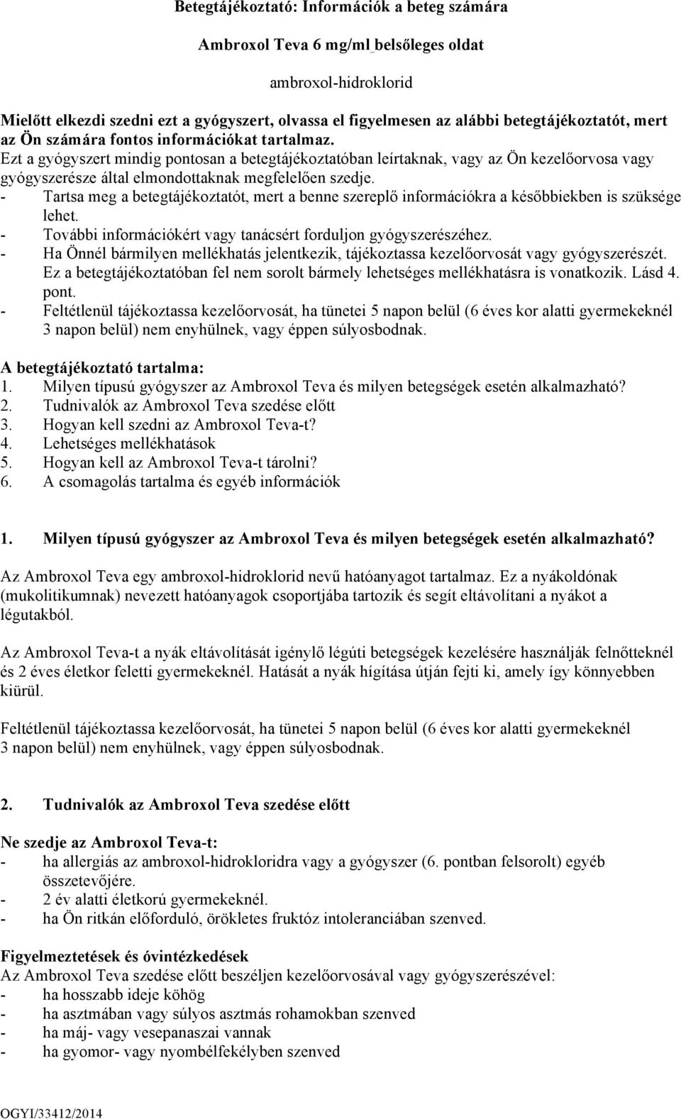 Ezt a gyógyszert mindig pontosan a betegtájékoztatóban leírtaknak, vagy az Ön kezelőorvosa vagy gyógyszerésze által elmondottaknak megfelelően szedje.