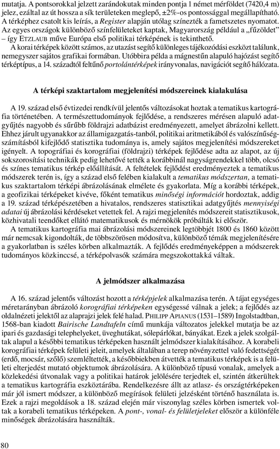 Az egyes országok különböző színfelületeket kaptak, Magyarország például a fűzöldet így ETZLAUB műve Európa első politikai térképének is tekinthető.