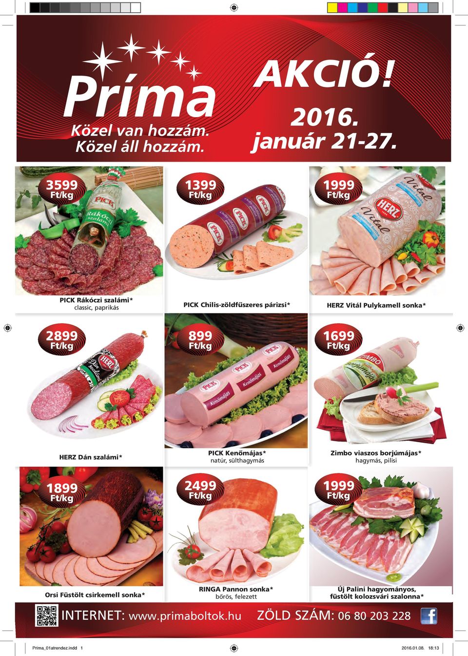 899 /kg 1699 /kg HERZ Dán szalámi* PICK Kenômájas* natúr, sülthagymás Zimbo viaszos borjúmájas* hagymás, pilisi 1899 /kg 2499 /kg 1999 /kg